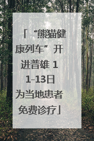 “熊猫健康列车”开进普雄 11-13日为当地患者免费诊疗