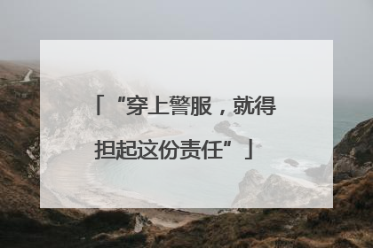 “穿上警服，就得担起这份责任”