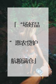 “场好品”惠农贷护航粮满仓