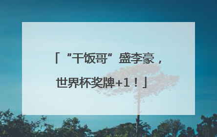 “干饭哥”盛李豪，世界杯奖牌+1！