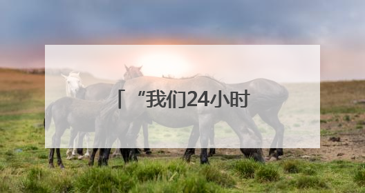 “我们24小时在线，需要帮助请随时打电话”