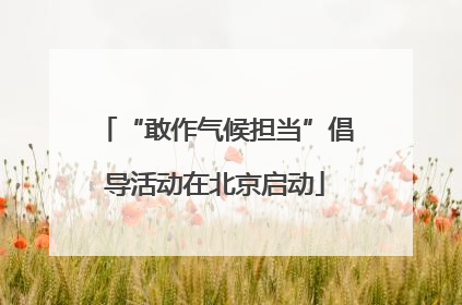 “敢作气候担当”倡导活动在北京启动