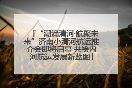 “潮涌清河·航聚未来”济南小清河航运推介会即将启幕 共绘内河航运发展新蓝图
