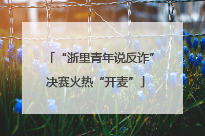 “浙里青年说反诈”决赛火热“开麦”
