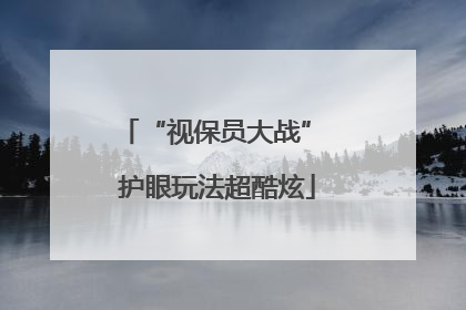 “视保员大战” 护眼玩法超酷炫