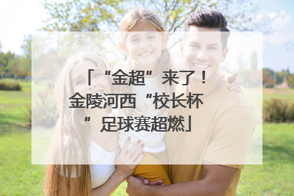 “金超”来了！金陵河西“校长杯”足球赛超燃