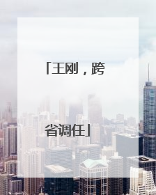 王刚，跨省调任