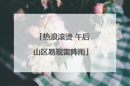 热浪滚烫 午后山区易现雷阵雨