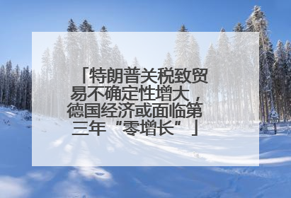 特朗普关税致贸易不确定性增大，德国经济或面临第三年“零增长”