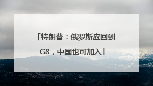 特朗普：俄罗斯应回到G8，中国也可加入