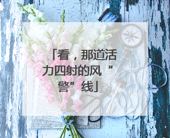 看，那道活力四射的风“警”线