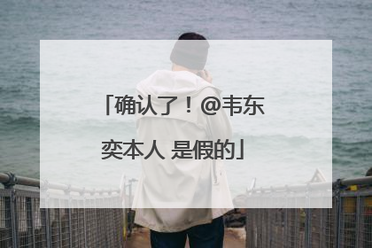 确认了！@韦东奕本人 是假的