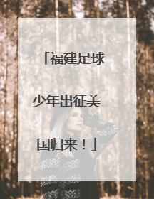 福建足球少年出征美国归来！