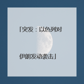 突发：以色列对伊朗发动袭击