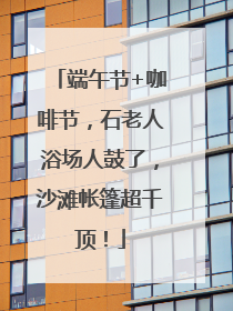 端午节+咖啡节，石老人浴场人鼓了，沙滩帐篷超千顶！