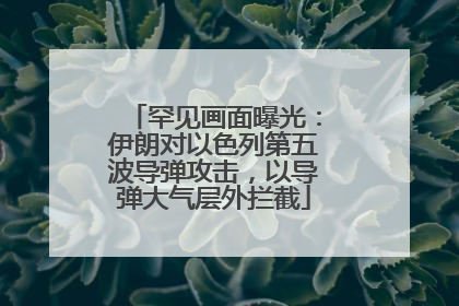 罕见画面曝光：伊朗对以色列第五波导弹攻击，以导弹大气层外拦截
