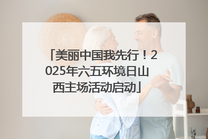 美丽中国我先行！2025年六五环境日山西主场活动启动