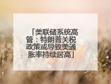 美联储系统高管：特朗普关税政策或导致美通胀率持续居高