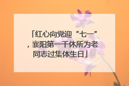 红心向党迎“七一”，襄阳第一干休所为老同志过集体生日