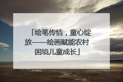 绘笔传情，童心绽放——绘画赋能农村困境儿童成长