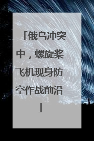 俄乌冲突中，螺旋桨飞机现身防空作战前沿