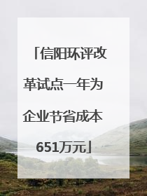 信阳环评改革试点一年为企业节省成本651万元