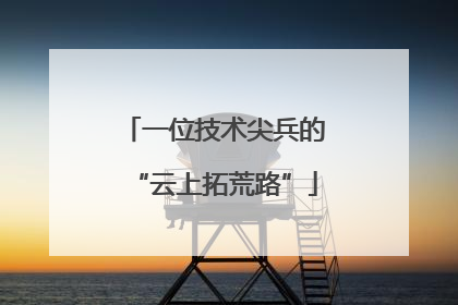 一位技术尖兵的“云上拓荒路”