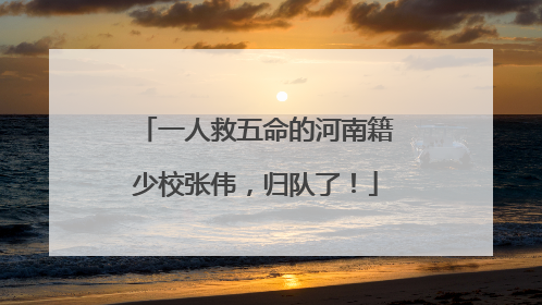 一人救五命的河南籍少校张伟，归队了！