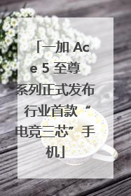 一加 Ace 5 至尊系列正式发布 行业首款“电竞三芯”手机