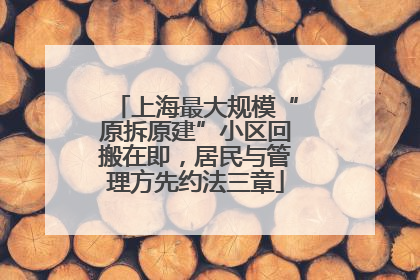 上海最大规模“原拆原建”小区回搬在即，居民与管理方先约法三章