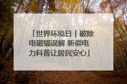 世界环境日｜破除电磁辐误解 新疆电力科普让居民安心