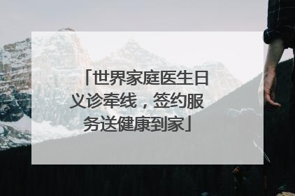 世界家庭医生日义诊牵线，签约服务送健康到家