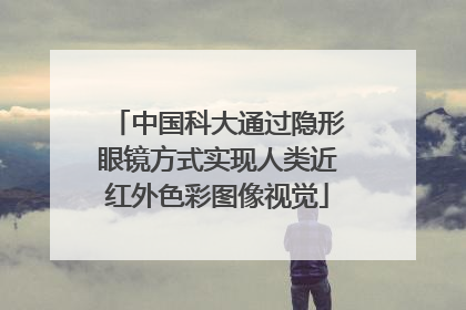 中国科大通过隐形眼镜方式实现人类近红外色彩图像视觉