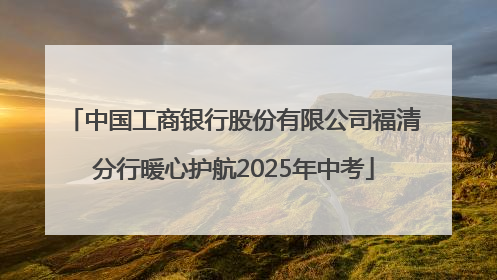 中国工商银行股份有限公司福清分行暖心护航2025年中考