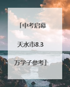 中考启幕 天水市8.3万学子参考