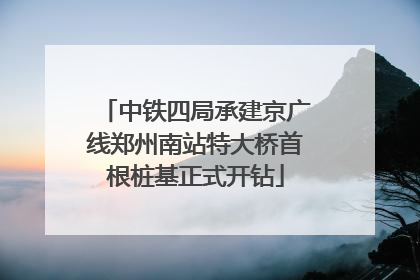 中铁四局承建京广线郑州南站特大桥首根桩基正式开钻