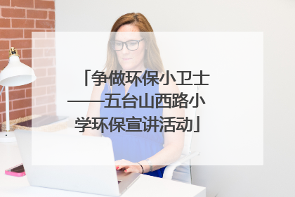 争做环保小卫士——五台山西路小学环保宣讲活动
