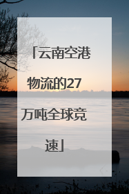 云南空港物流的27万吨全球竞速