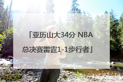 亚历山大34分 NBA总决赛雷霆1-1步行者