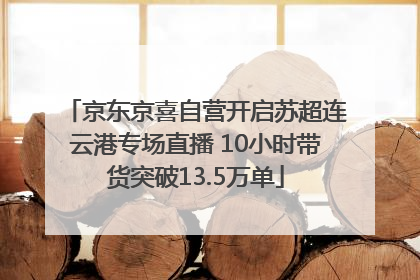 京东京喜自营开启苏超连云港专场直播 10小时带货突破13.5万单