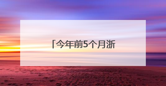 今年前5个月浙江中欧班列发运量同比增长约8%
