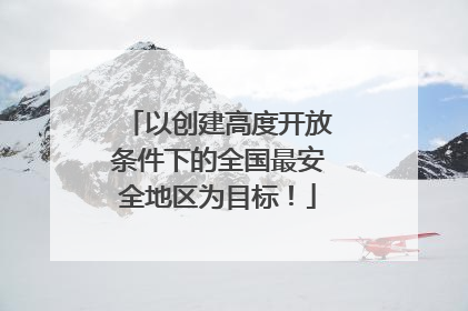 以创建高度开放条件下的全国最安全地区为目标！