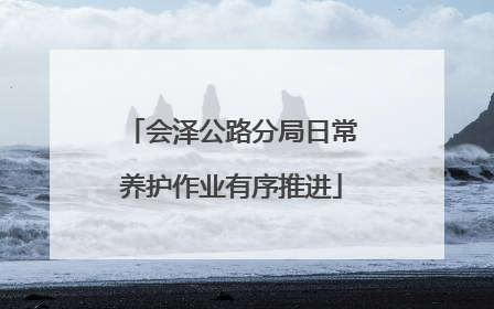 会泽公路分局日常养护作业有序推进