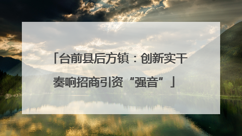 台前县后方镇：创新实干奏响招商引资“强音”