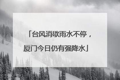台风消歇雨水不停，厦门今日仍有强降水
