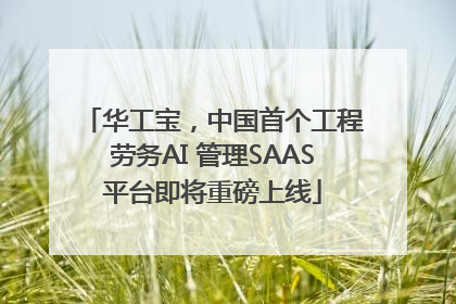 华工宝，中国首个工程劳务AI 管理SAAS平台即将重磅上线