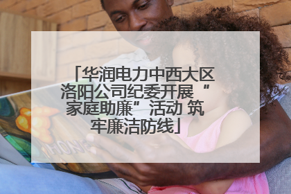 华润电力中西大区洛阳公司纪委开展“家庭助廉”活动 筑牢廉洁防线