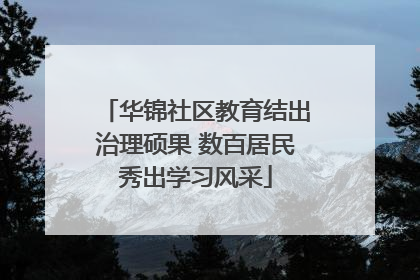 华锦社区教育结出治理硕果 数百居民秀出学习风采