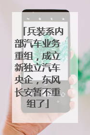 兵装系内部汽车业务重组，成立新独立汽车央企，东风长安暂不重组了