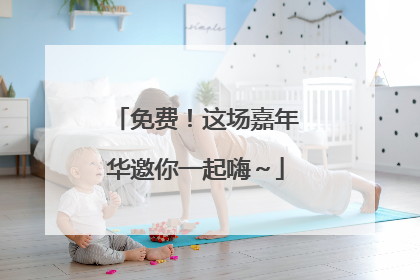 免费！这场嘉年华邀你一起嗨～